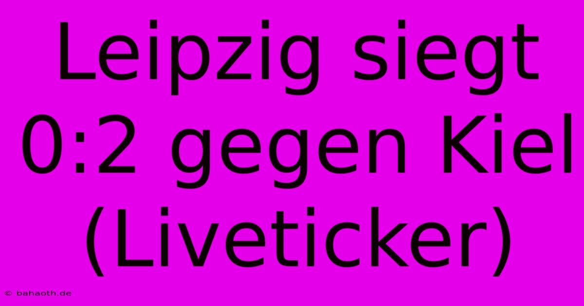 Leipzig Siegt 0:2 Gegen Kiel (Liveticker)