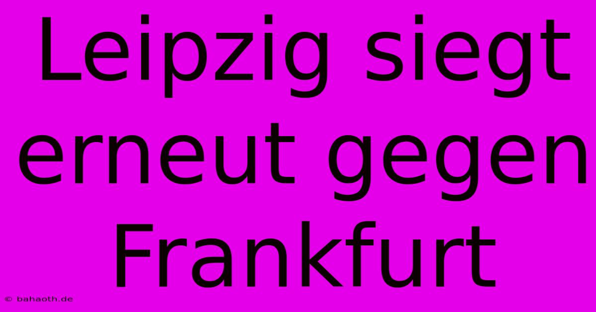 Leipzig Siegt Erneut Gegen Frankfurt