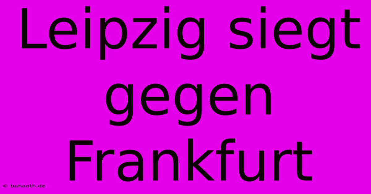 Leipzig Siegt Gegen Frankfurt