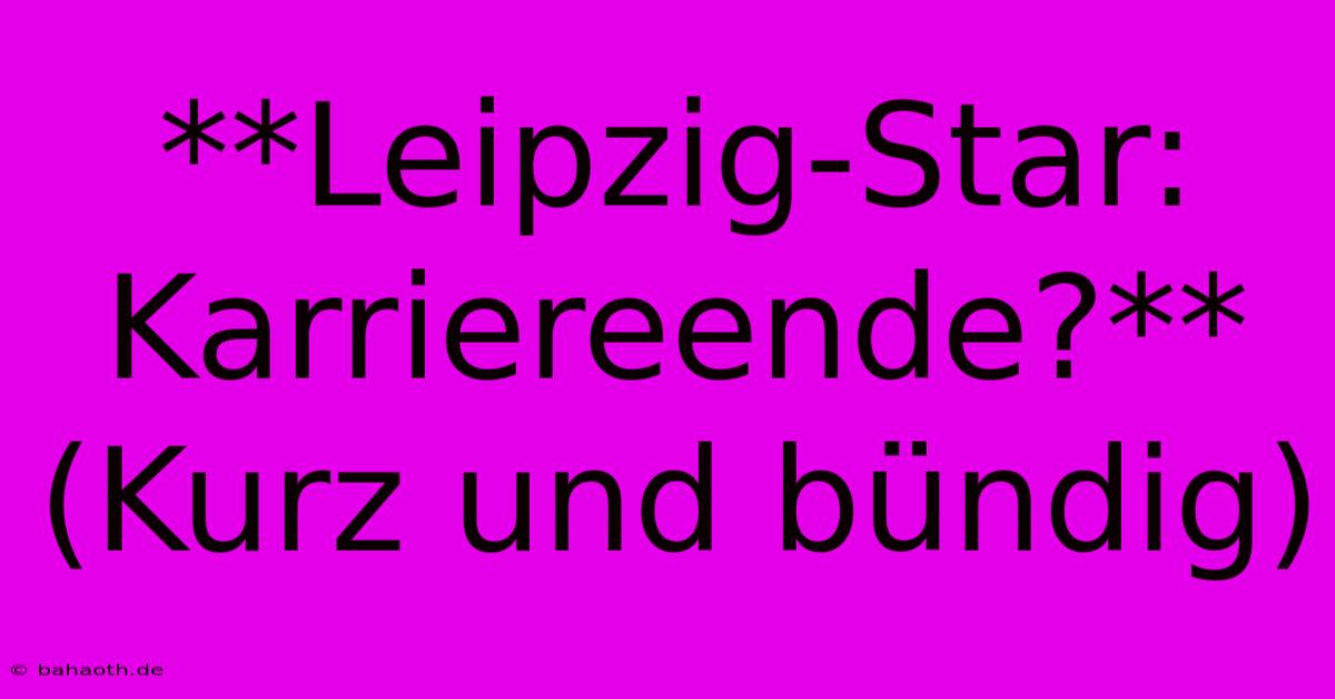 **Leipzig-Star: Karriereende?** (Kurz Und Bündig)