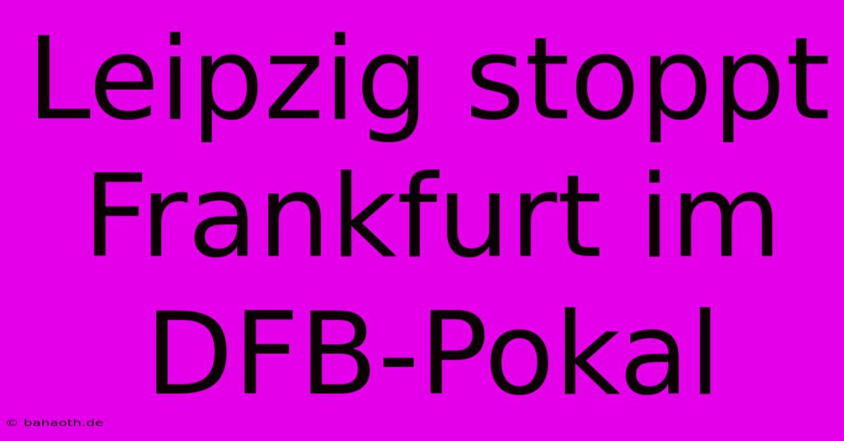 Leipzig Stoppt Frankfurt Im DFB-Pokal