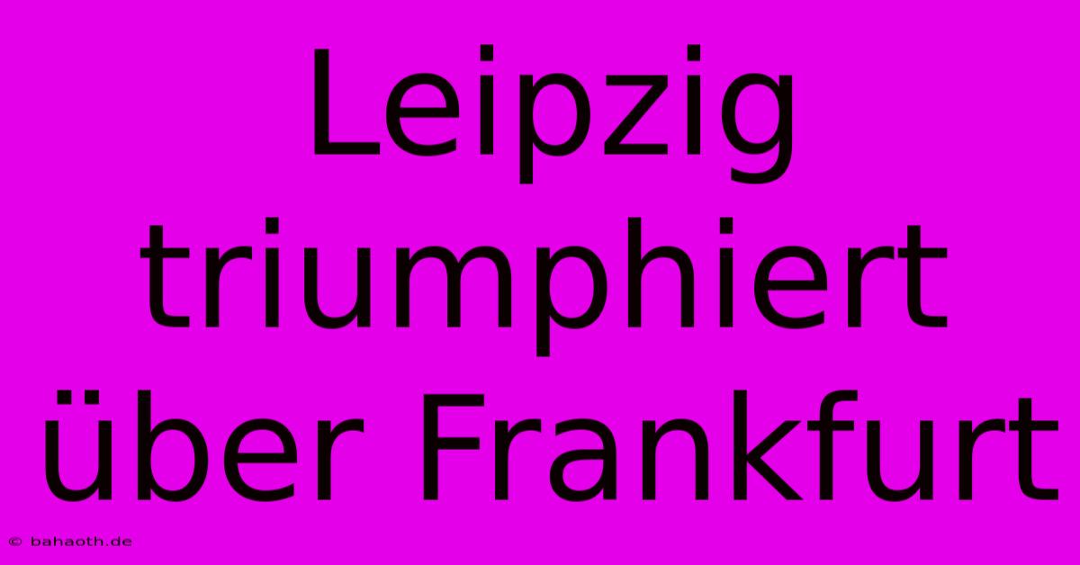 Leipzig Triumphiert Über Frankfurt