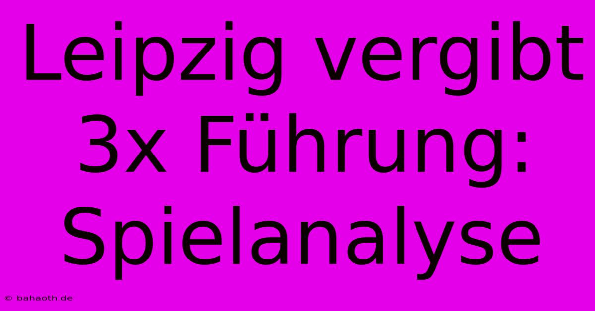 Leipzig Vergibt 3x Führung: Spielanalyse