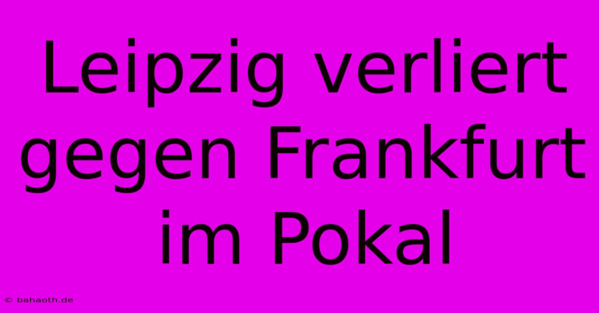 Leipzig Verliert Gegen Frankfurt Im Pokal