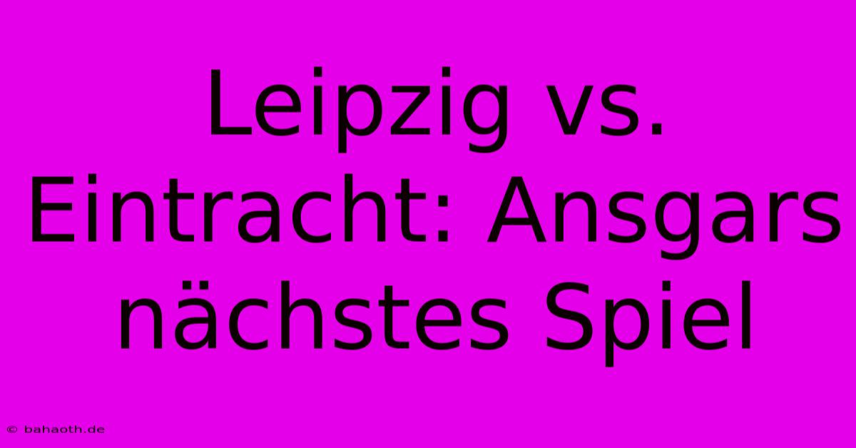 Leipzig Vs. Eintracht: Ansgars Nächstes Spiel