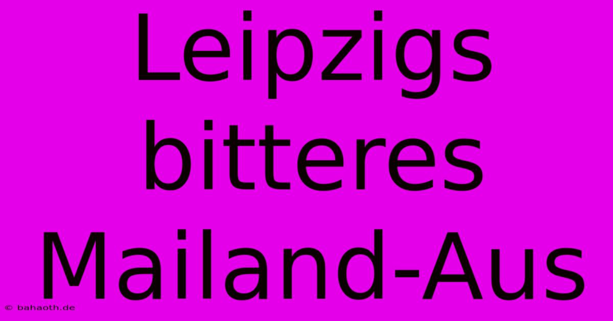 Leipzigs Bitteres Mailand-Aus