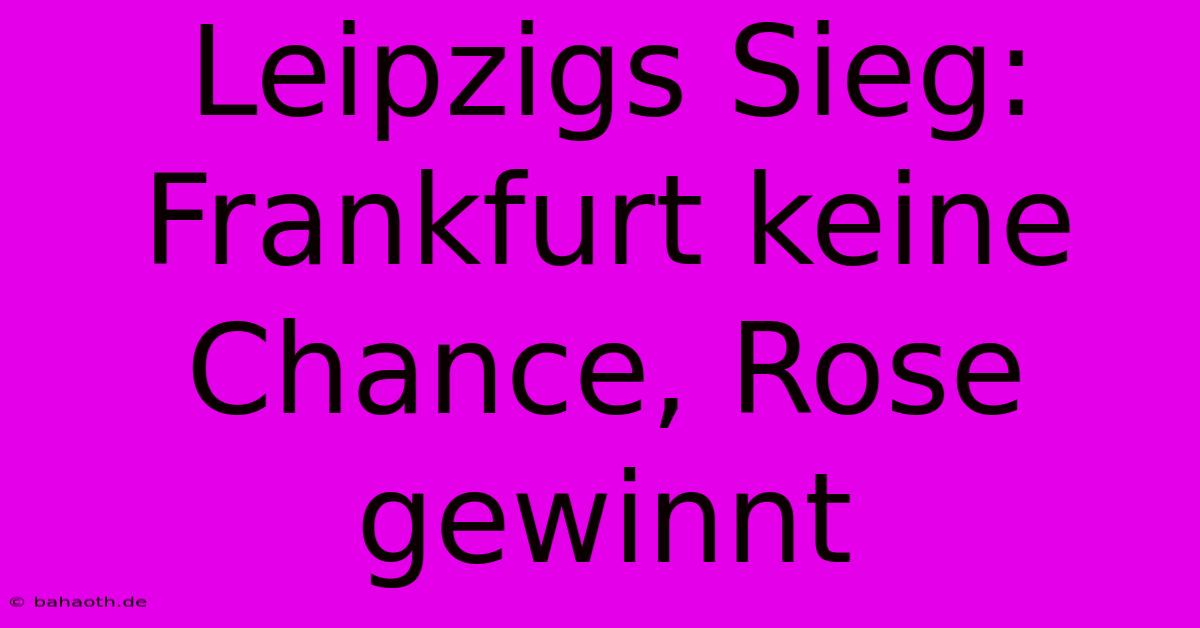 Leipzigs Sieg: Frankfurt Keine Chance, Rose Gewinnt