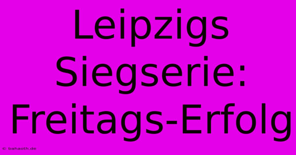 Leipzigs Siegserie: Freitags-Erfolg