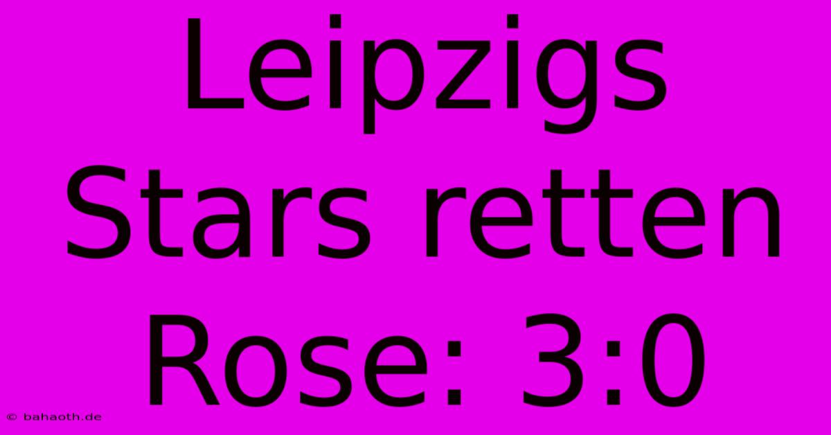 Leipzigs Stars Retten Rose: 3:0