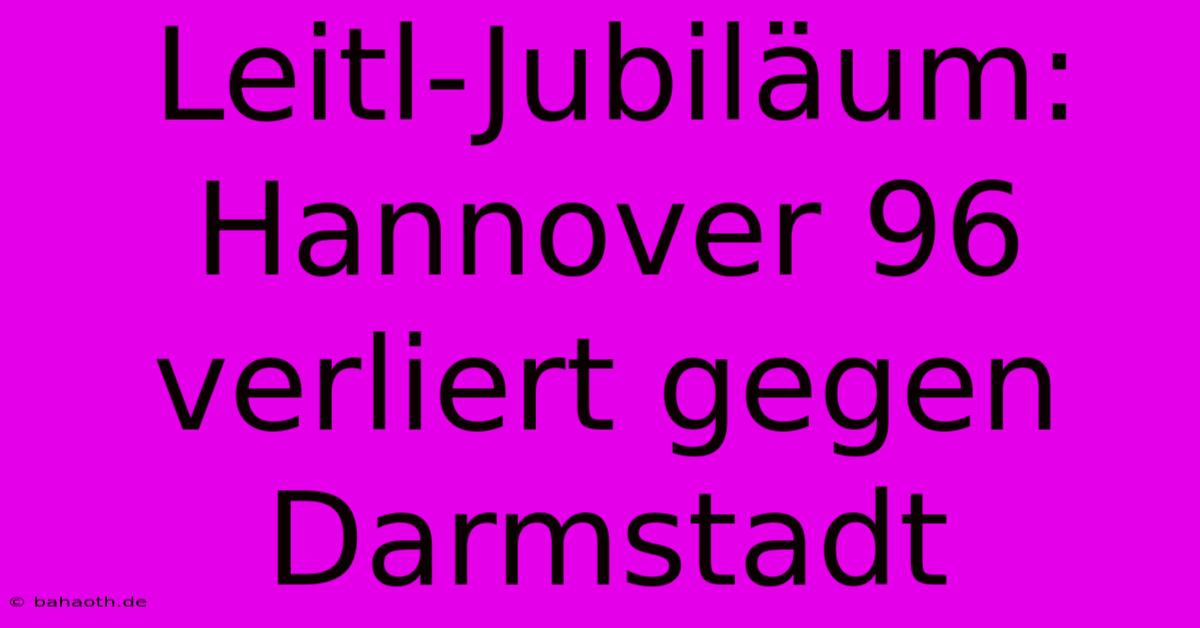 Leitl-Jubiläum: Hannover 96 Verliert Gegen Darmstadt