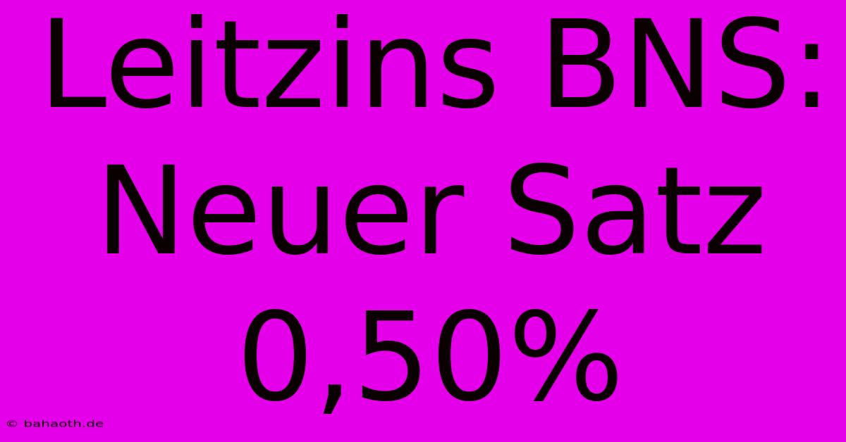 Leitzins BNS: Neuer Satz 0,50%