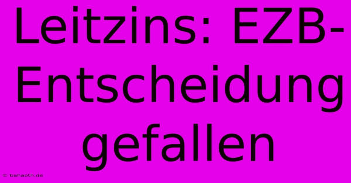 Leitzins: EZB-Entscheidung Gefallen