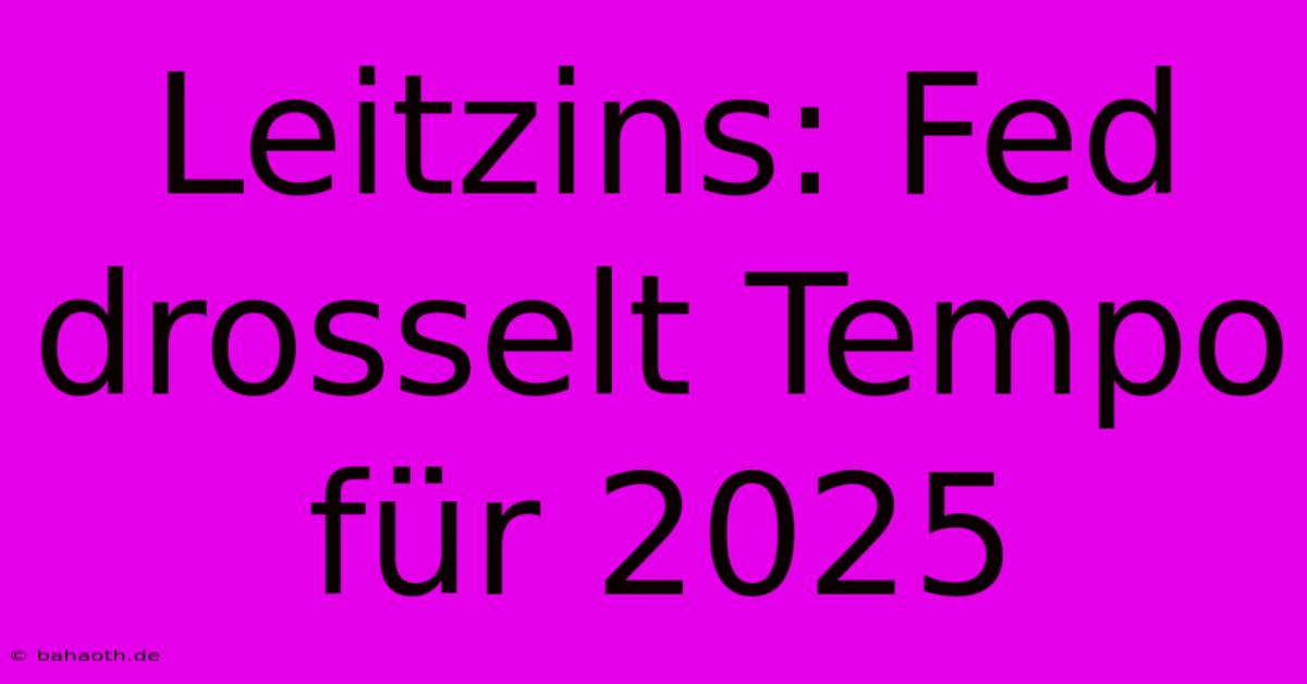 Leitzins: Fed Drosselt Tempo Für 2025