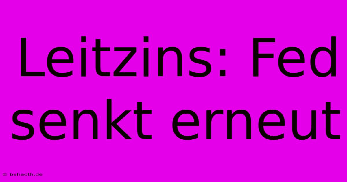 Leitzins: Fed Senkt Erneut