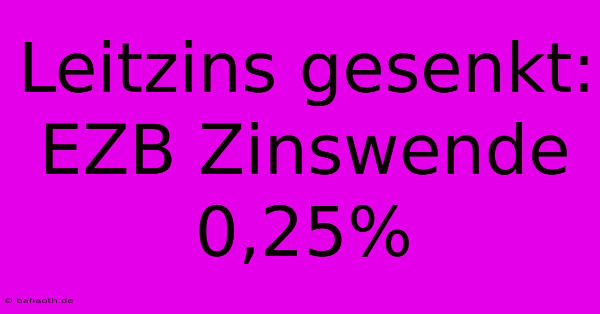 Leitzins Gesenkt: EZB Zinswende 0,25%