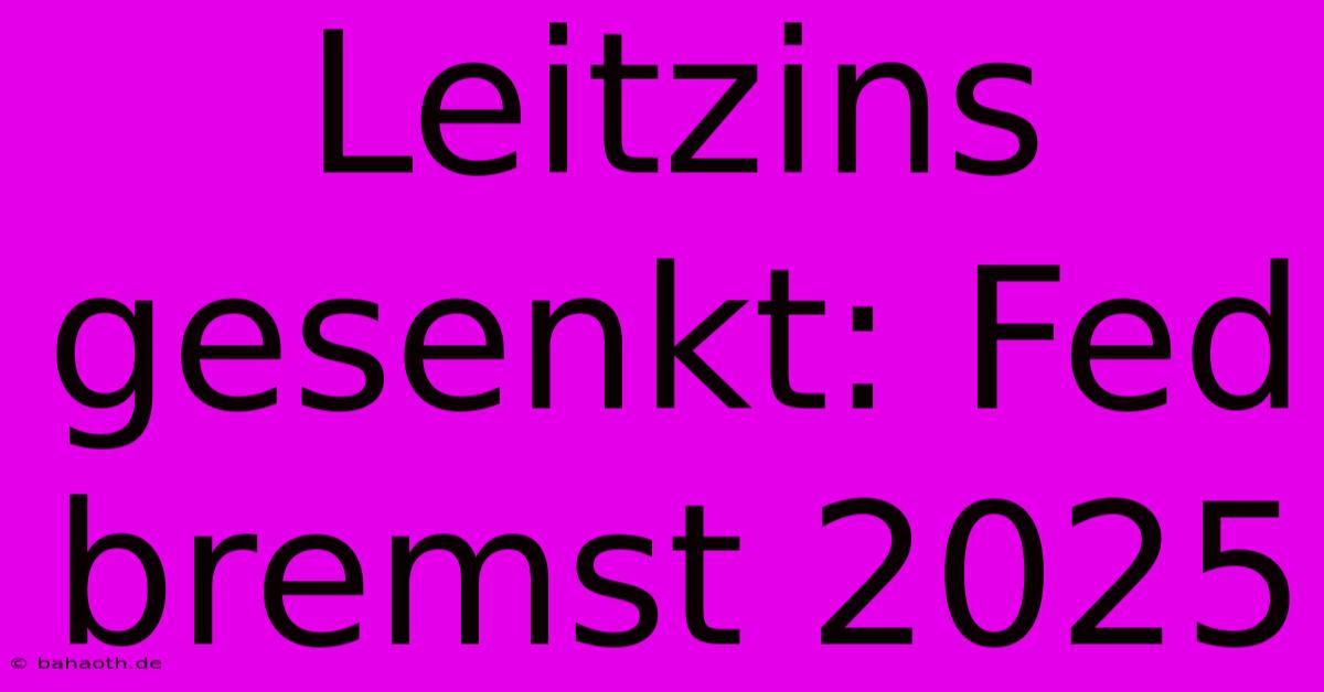 Leitzins Gesenkt: Fed Bremst 2025