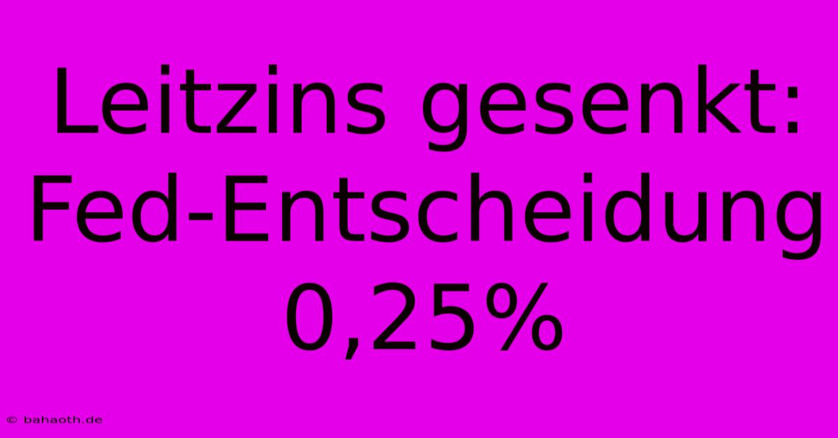 Leitzins Gesenkt: Fed-Entscheidung 0,25%