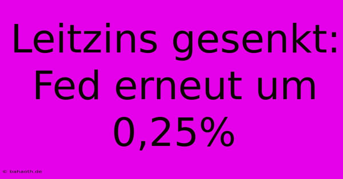 Leitzins Gesenkt: Fed Erneut Um 0,25%