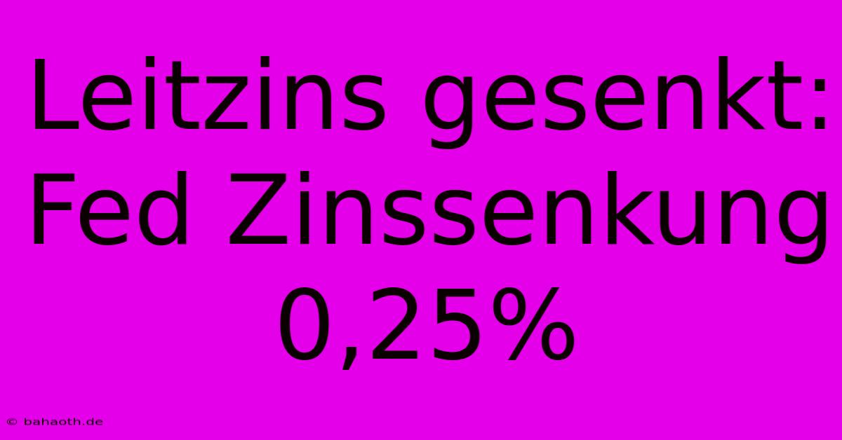 Leitzins Gesenkt: Fed Zinssenkung 0,25%