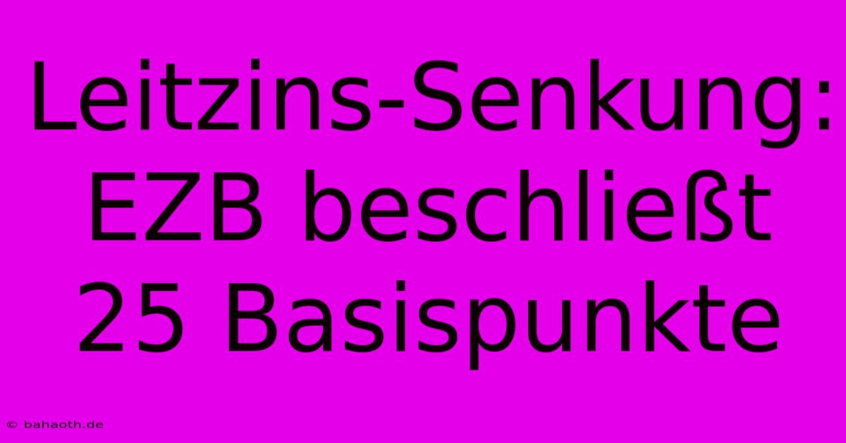 Leitzins-Senkung: EZB Beschließt 25 Basispunkte