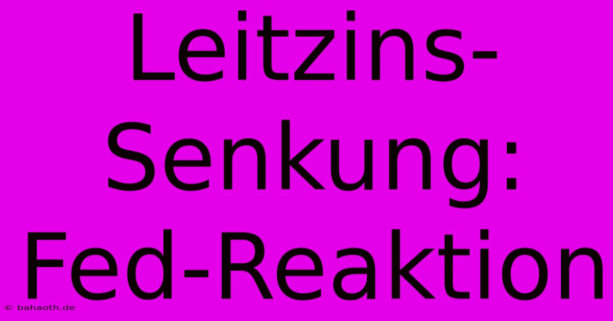 Leitzins-Senkung: Fed-Reaktion