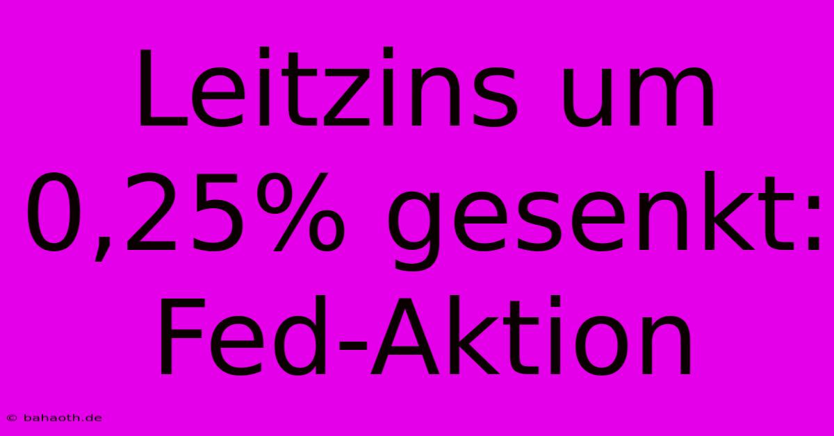 Leitzins Um 0,25% Gesenkt: Fed-Aktion