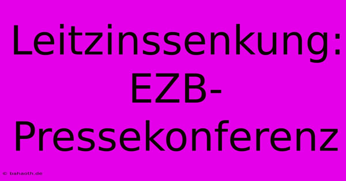 Leitzinssenkung: EZB-Pressekonferenz