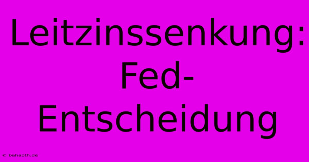 Leitzinssenkung: Fed-Entscheidung