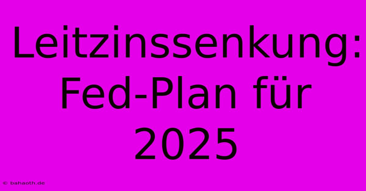 Leitzinssenkung: Fed-Plan Für 2025