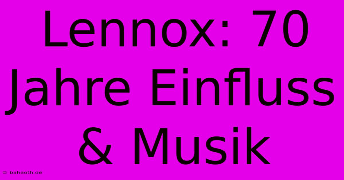 Lennox: 70 Jahre Einfluss & Musik