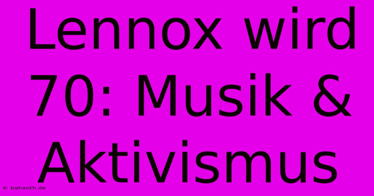 Lennox Wird 70: Musik & Aktivismus