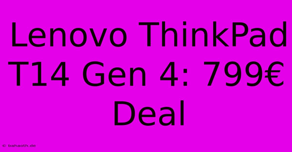 Lenovo ThinkPad T14 Gen 4: 799€ Deal