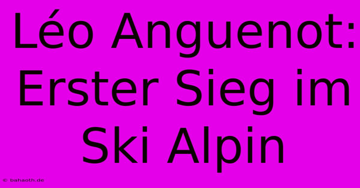 Léo Anguenot: Erster Sieg Im Ski Alpin