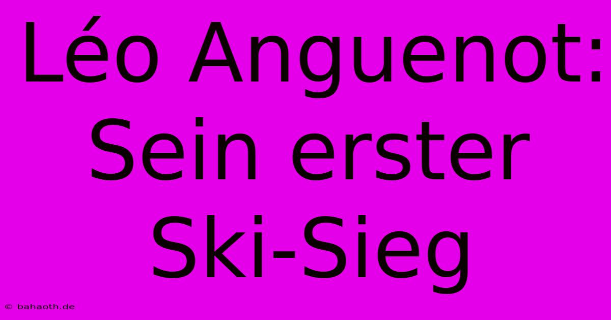 Léo Anguenot: Sein Erster Ski-Sieg