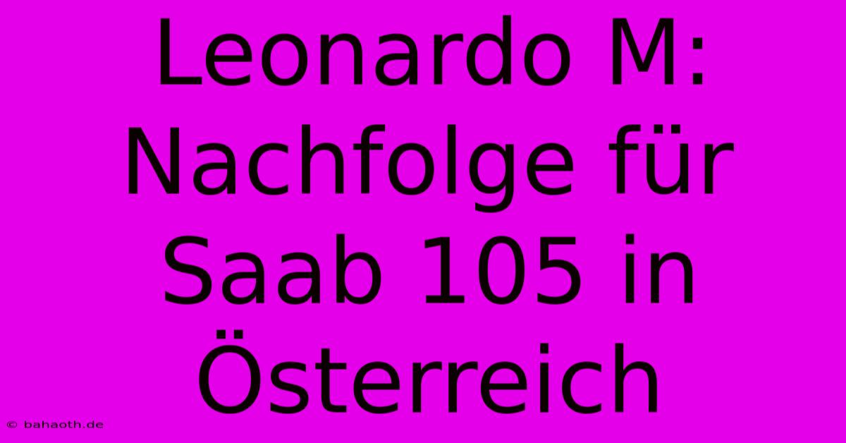 Leonardo M: Nachfolge Für Saab 105 In Österreich