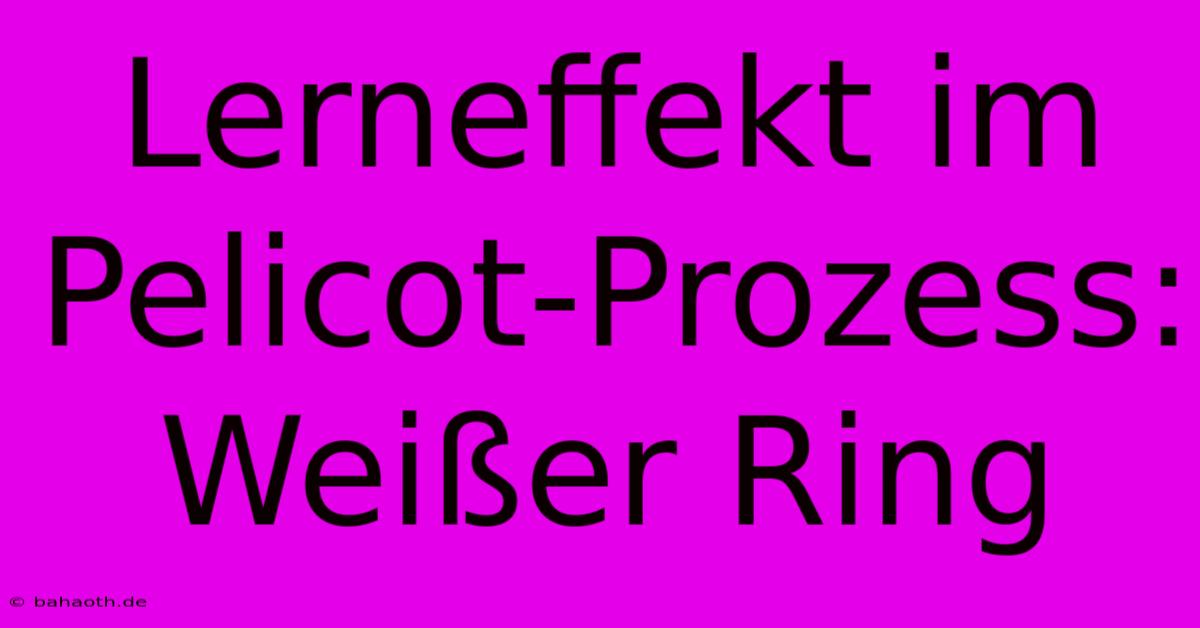 Lerneffekt Im Pelicot-Prozess: Weißer Ring