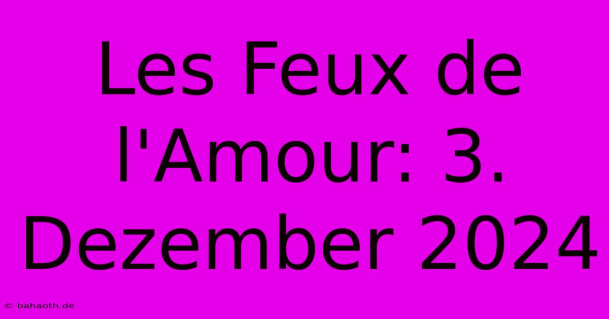 Les Feux De L'Amour: 3. Dezember 2024