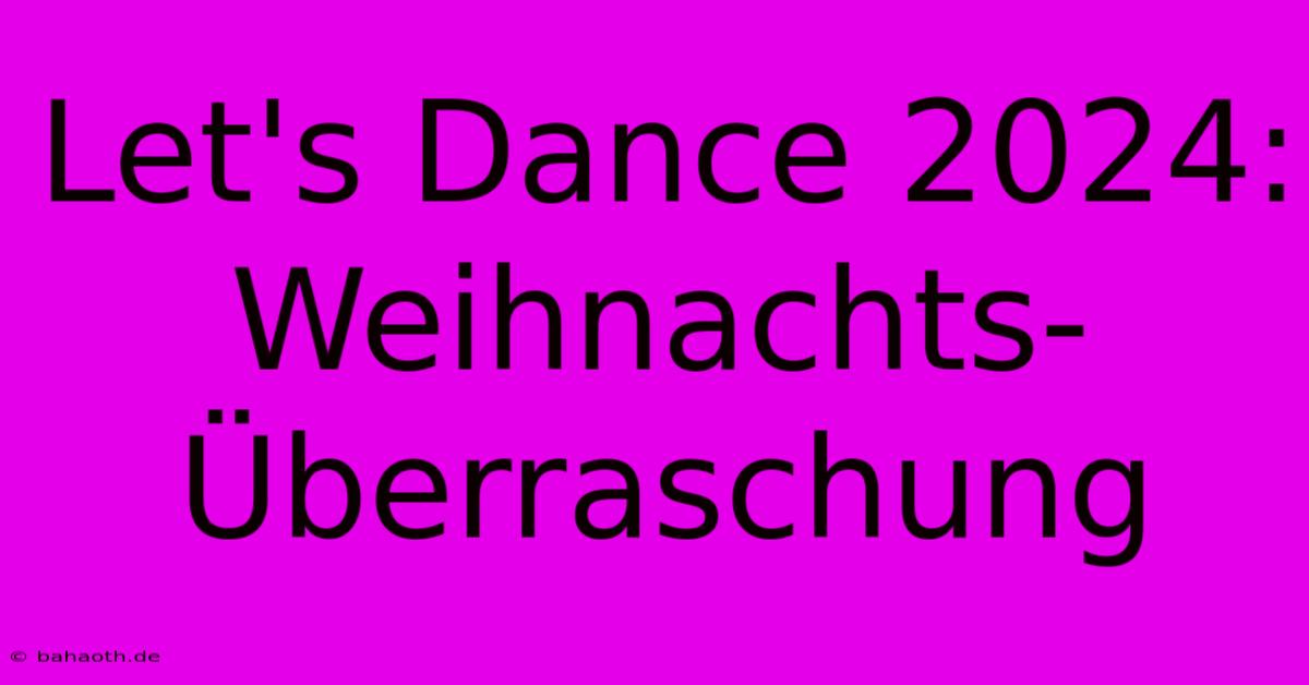 Let's Dance 2024: Weihnachts-Überraschung