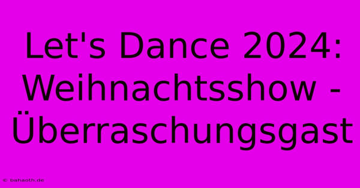 Let's Dance 2024: Weihnachtsshow - Überraschungsgast