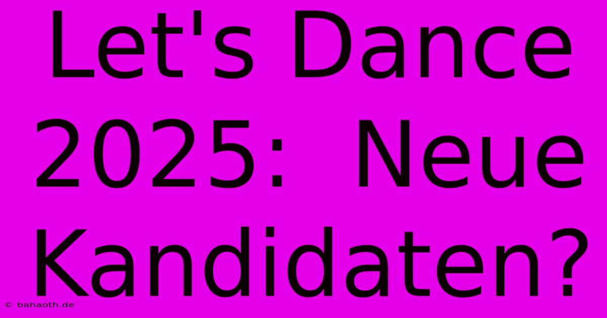 Let's Dance 2025:  Neue Kandidaten?