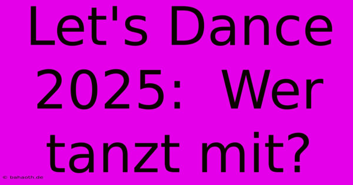 Let's Dance 2025:  Wer Tanzt Mit?