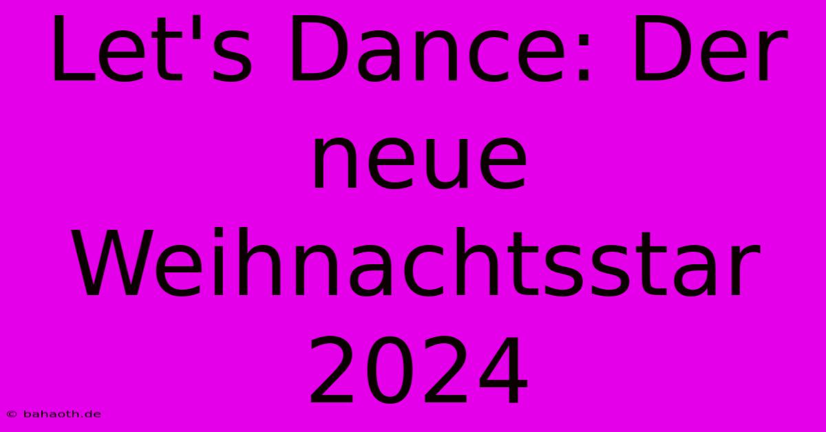 Let's Dance: Der Neue Weihnachtsstar 2024