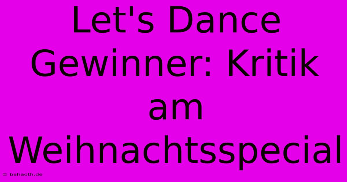 Let's Dance Gewinner: Kritik Am Weihnachtsspecial