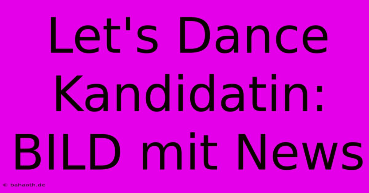 Let's Dance Kandidatin: BILD Mit News