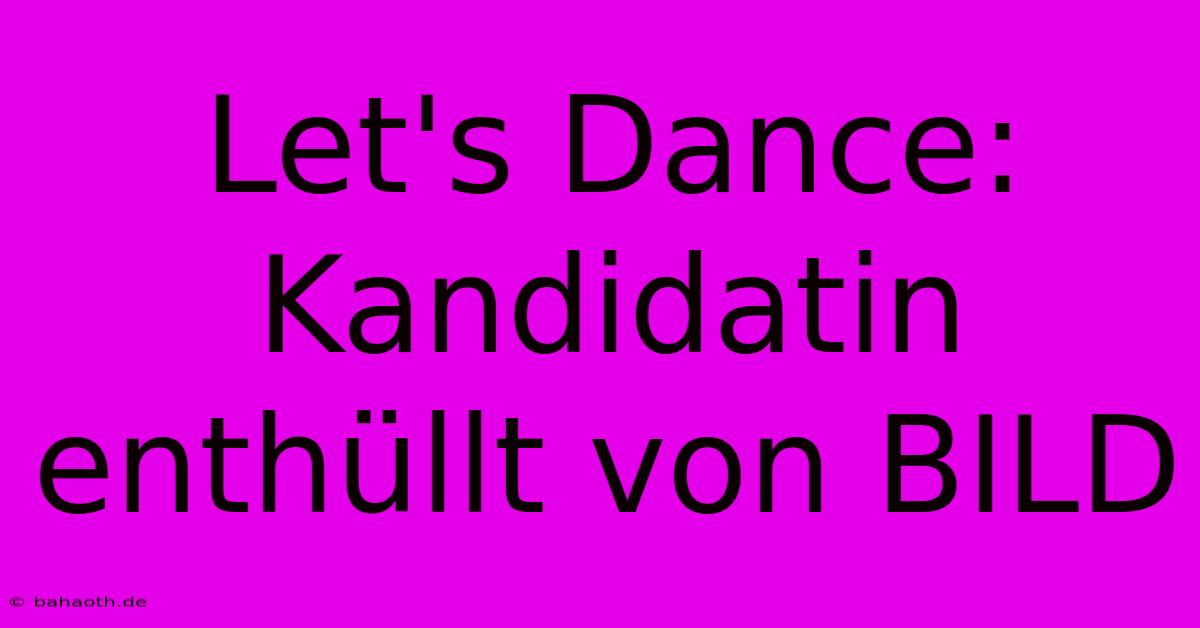 Let's Dance: Kandidatin Enthüllt Von BILD