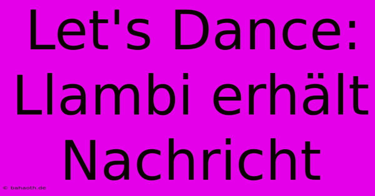 Let's Dance: Llambi Erhält Nachricht