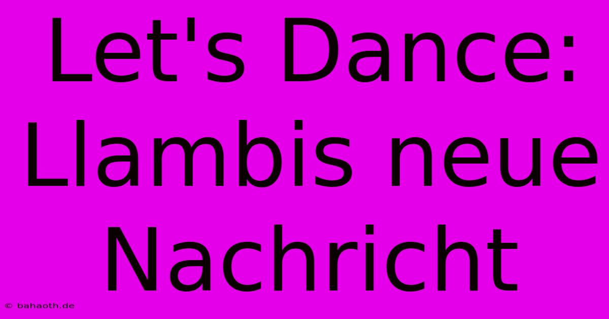 Let's Dance:  Llambis Neue Nachricht