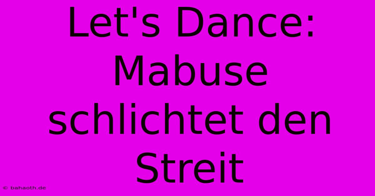 Let's Dance: Mabuse Schlichtet Den Streit