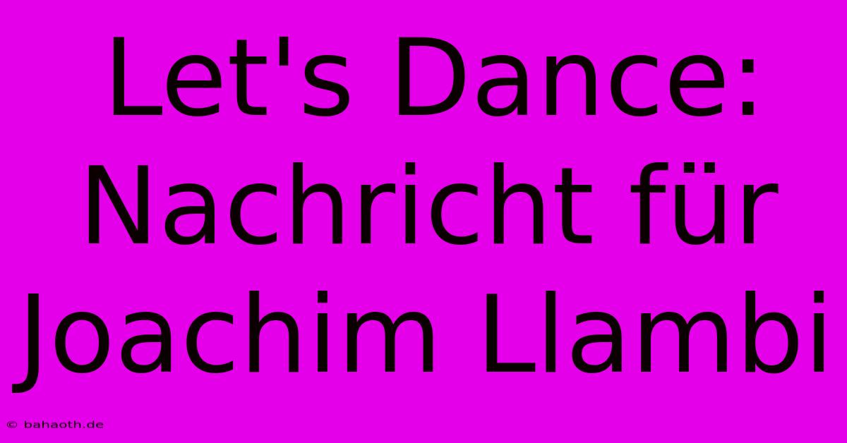 Let's Dance:  Nachricht Für Joachim Llambi