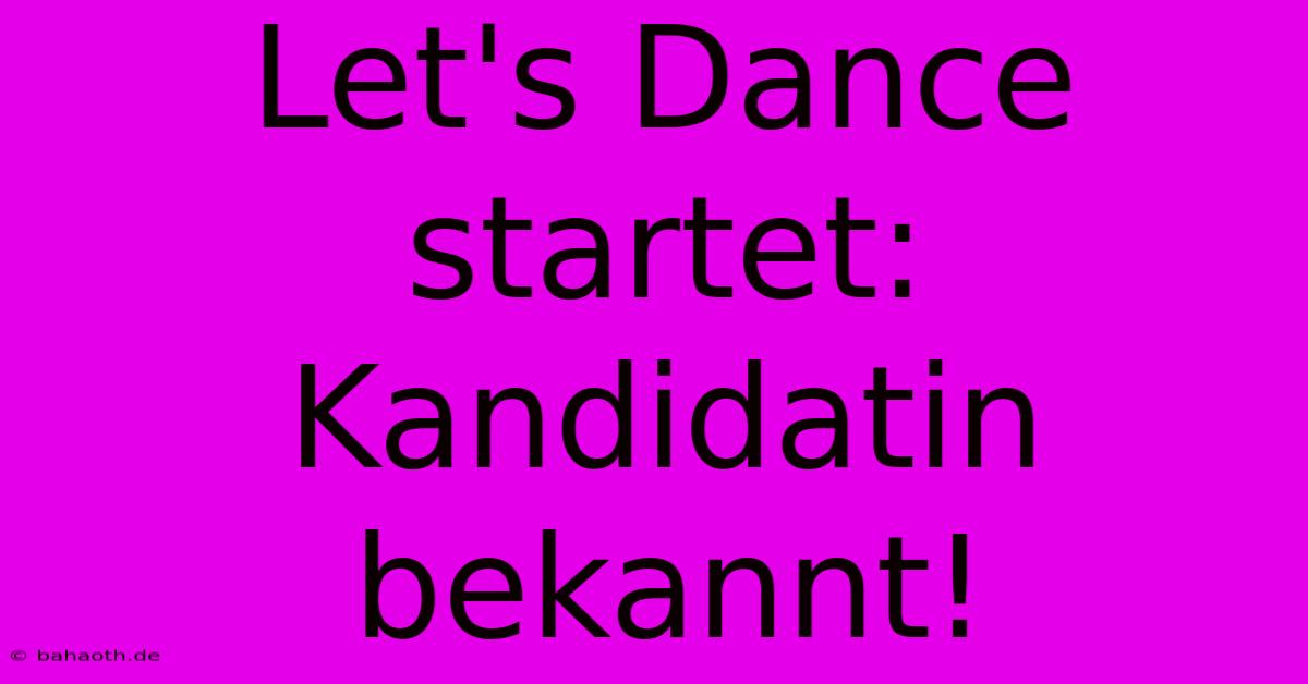 Let's Dance Startet: Kandidatin Bekannt!